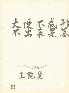 大便不成形又拉不出来是怎么回事