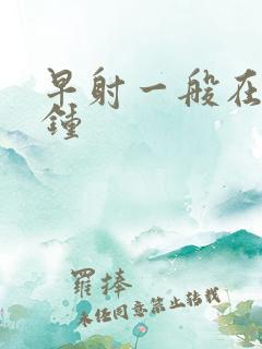 早射一般在几分钟