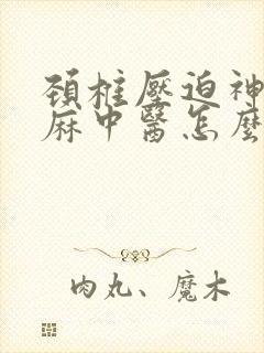 颈椎压迫神经手麻中医怎么治疗