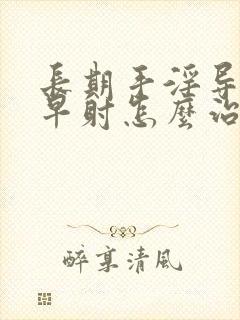 长期手淫导致的早射怎么治