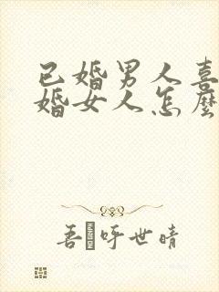 已婚男人喜欢已婚女人怎么办