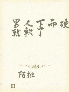 男人下面硬一会就软了