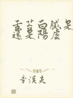 舌苔白腻是阴虚还是阳虚