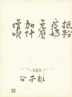 增加免疫抵抗力吃什么奶粉