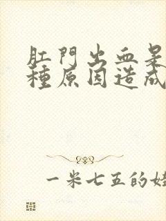 肛门出血是哪几种原因造成