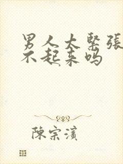 男人太紧张会硬不起来吗