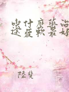 吃什么药治疗中途疲软最好