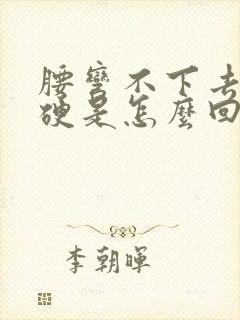 腰弯不下去很僵硬是怎么回事