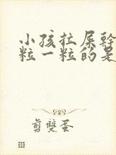 小孩拉屎干硬一粒一粒的是怎么回事