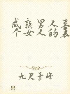 成熟男人喜欢一个女人的表现和举动