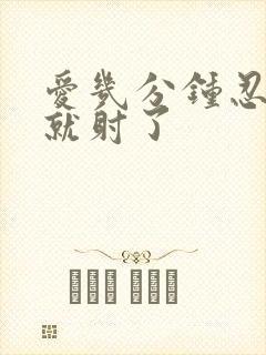 爱几分钟忍不住就射了