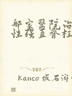 哪家医院治疗强性强直脊柱炎好