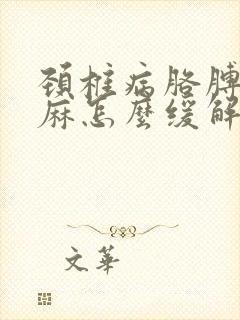 颈椎病胳膊麻手麻怎么缓解