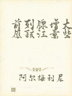 前列腺增大平时应该注意些什么?