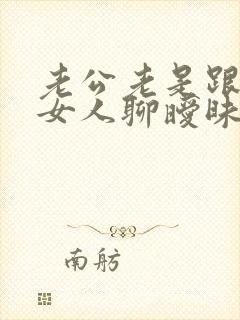 老公老是跟别的女人聊暧昧