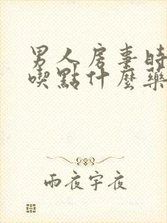 男人房事时间短吃点什么药