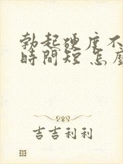 勃起硬度不够 时间短 怎么处理?