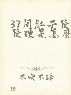 37周肚子发紧发硬是怎么回事