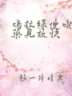 鸡拉绿便吃什么药见效快