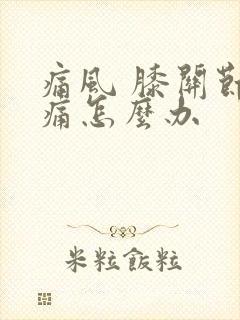 痛风 膝关节疼痛怎么办