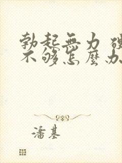 勃起无力 硬度不够怎么办