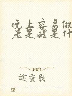 晚上容易做梦还老是醒是什么原因