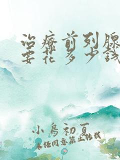 治疗前列腺肿大要花多少钱