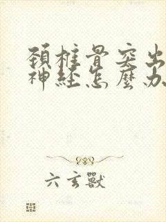 颈椎骨突出压迫神经怎么办