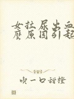 女拉尿出血是什么原因引起的