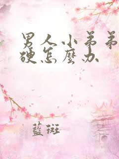 男人小弟弟不够硬怎么办