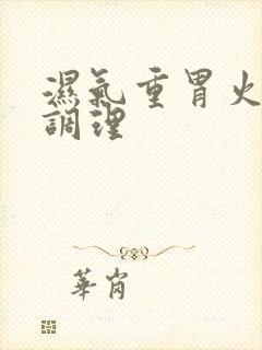 湿气重胃火旺 调理