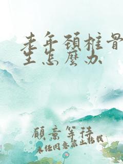 老年颈椎骨有增生怎么办