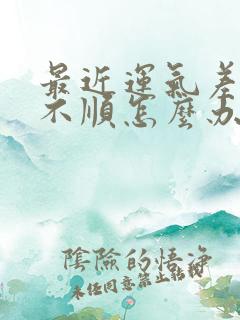 最近运气差诸事不顺怎么办