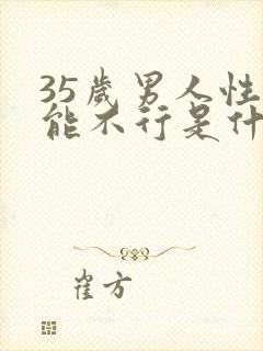 35岁男人性功能不行是什么原因