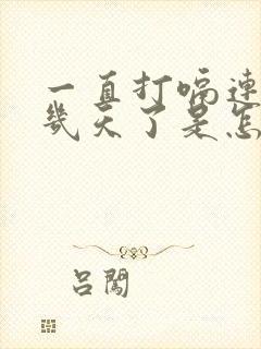 一直打嗝连续好几天了是怎么回事