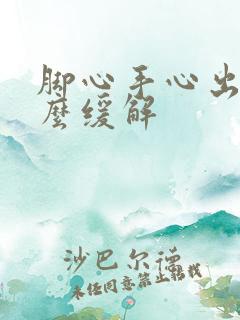 脚心手心出汗怎么缓解