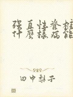 强直性脊椎炎是什么样病能治好吗