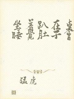 坐着趴在桌子上睡觉肚子会胀气打嗝