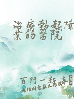 治疗勃起障碍专业的医院