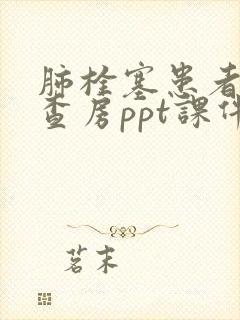 肺栓塞患者护理查房ppt课件