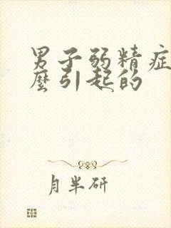 男子弱精症是怎么引起的