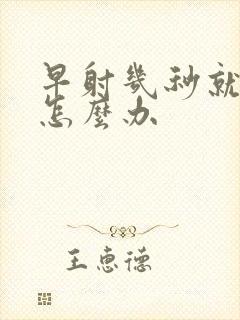 早射几秒就射了怎么办