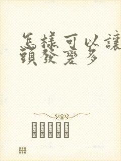 怎样可以让掉的头发变多