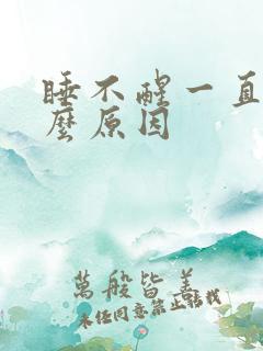 睡不醒一直困什么原因