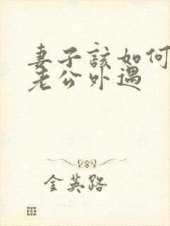 妻子该如何挽回老公外遇