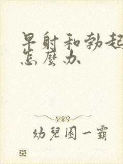 早射和勃起不坚怎么办