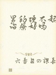 男的硬不起来能治疗好吗