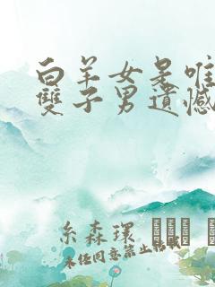 白羊女是唯一让双子男遗憾