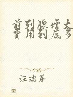 前列腺增大治疗费用到底多少