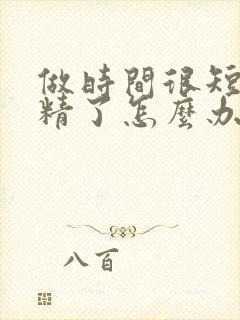 做时间很短就射精了怎么办